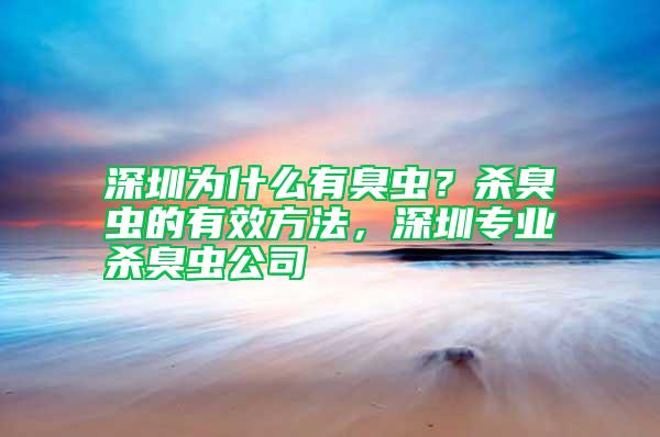 深圳為什么有臭蟲？殺臭蟲的有效方法，深圳專業殺臭蟲公司