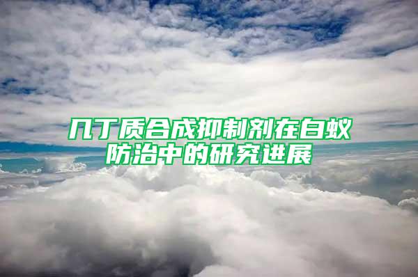 幾丁質合成抑制劑在白蟻防治中的研究進展