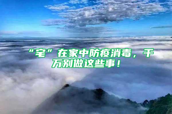 “宅”在家中防疫消毒，千萬別做這些事！
