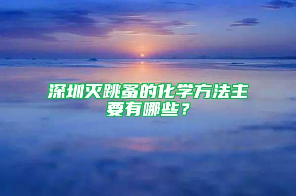 深圳滅跳蚤的化學方法主要有哪些？