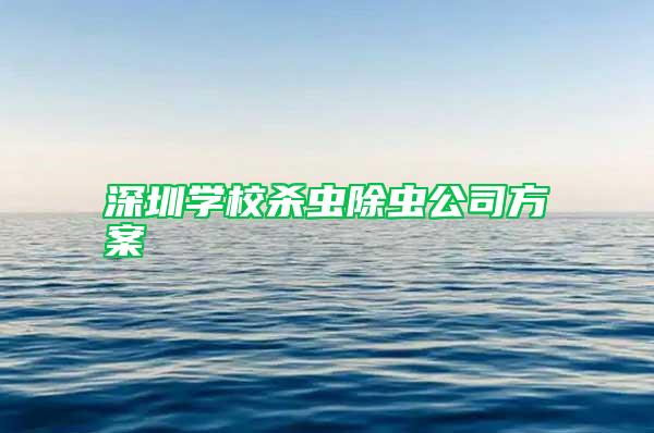 深圳學校殺蟲除蟲公司方案