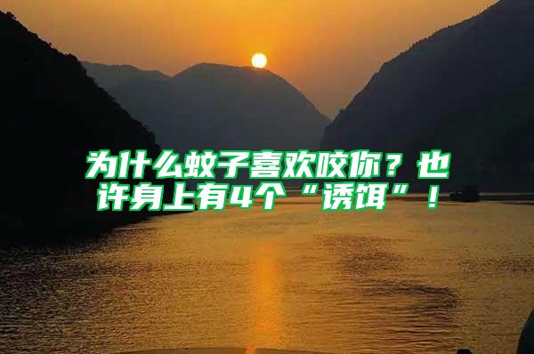 為什么蚊子喜歡咬你？也許身上有4個“誘餌”！