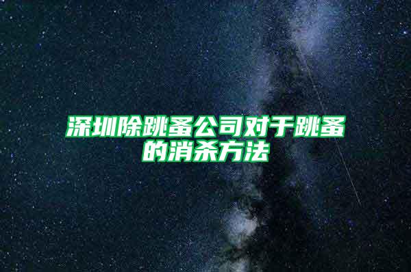 深圳除跳蚤公司對于跳蚤的消殺方法