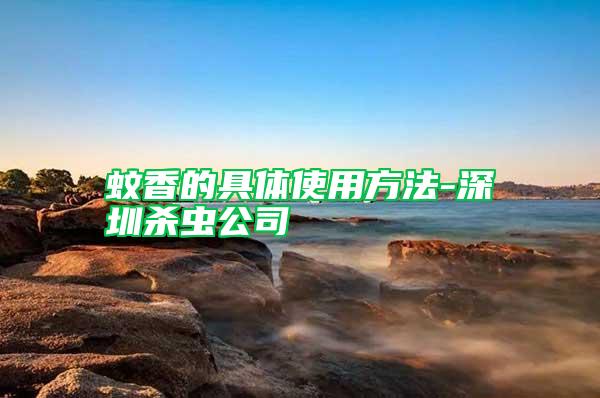 蚊香的具體使用方法-深圳殺蟲(chóng)公司