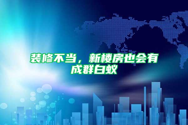 裝修不當(dāng)，新樓房也會(huì)有成群白蟻