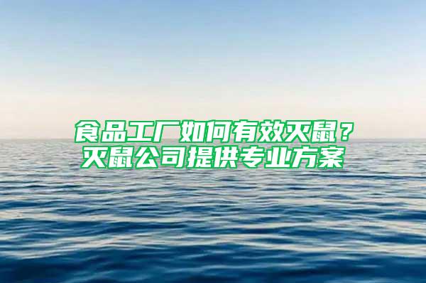 食品工廠如何有效滅鼠？滅鼠公司提供專業(yè)方案
