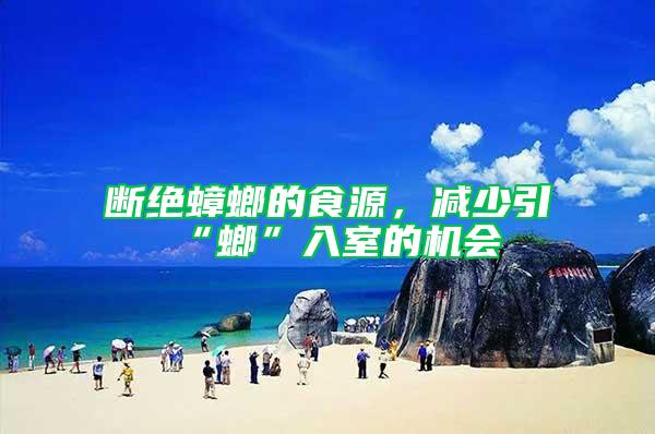 斷絕蟑螂的食源，減少引“螂”入室的機會
