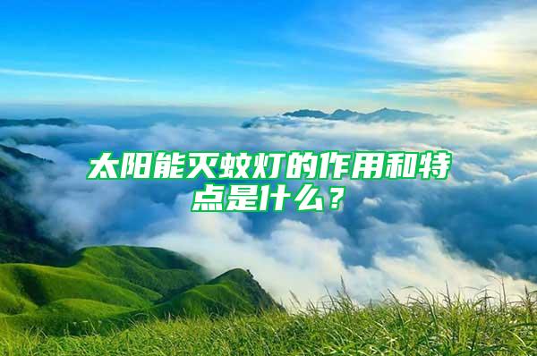 太陽能滅蚊燈的作用和特點是什么？