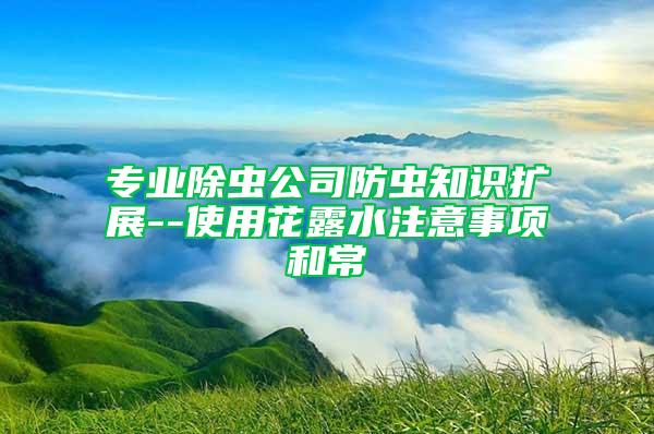 專業除蟲公司防蟲知識擴展--使用花露水注意事項和常