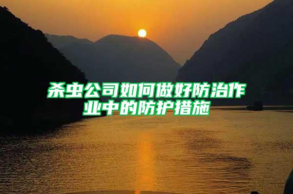 殺蟲公司如何做好防治作業(yè)中的防護(hù)措施