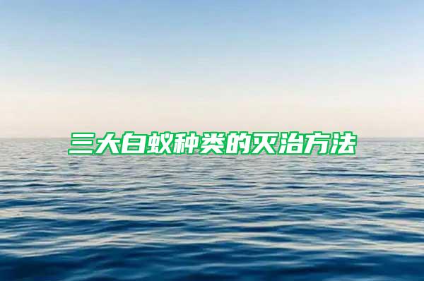 三大白蟻種類的滅治方法