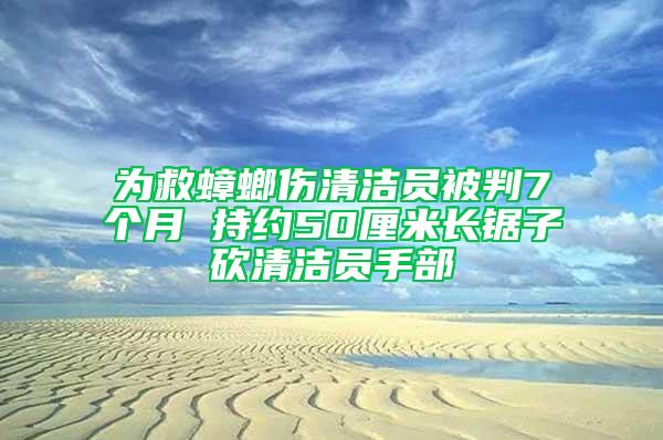 為救蟑螂傷清潔員被判7個(gè)月 持約50厘米長(zhǎng)鋸子砍清潔員手部