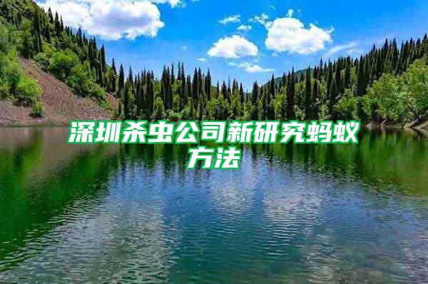 深圳殺蟲(chóng)公司新研究螞蟻方法