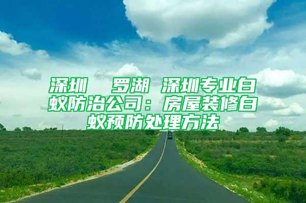 深圳  羅湖 深圳專業(yè)白蟻防治公司：房屋裝修白蟻預防處理方法