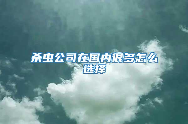 殺蟲公司在國內很多怎么選擇