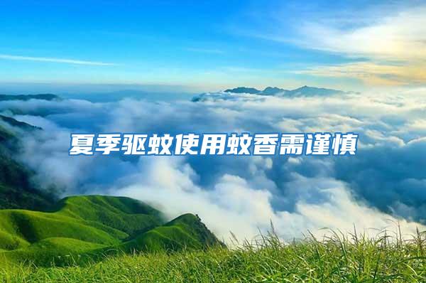 夏季驅(qū)蚊使用蚊香需謹慎