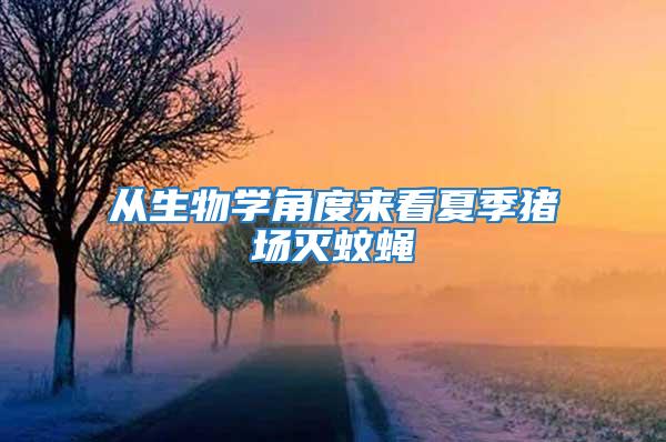 從生物學角度來看夏季豬場滅蚊蠅