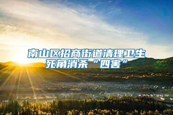 南山區招商街道清理衛生死角消殺“四害”