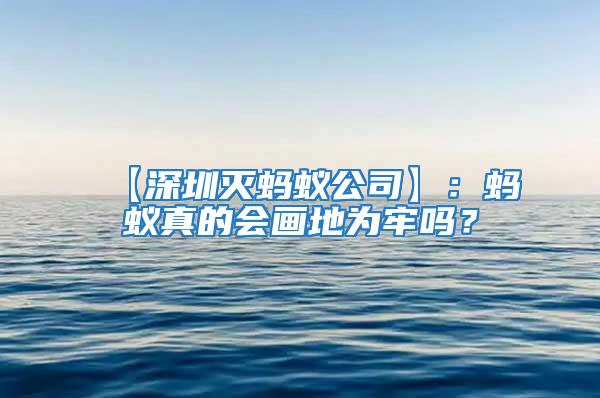 【深圳滅螞蟻公司】：螞蟻真的會畫地為牢嗎？