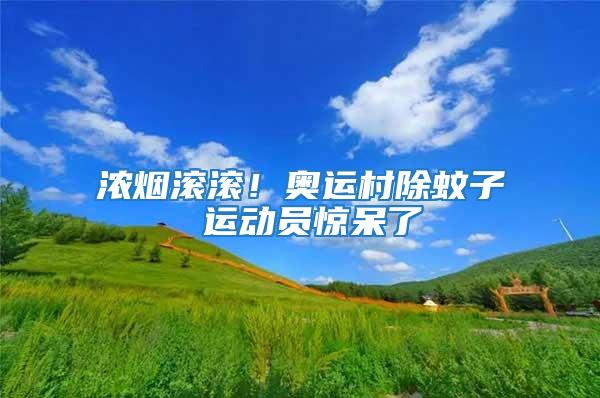 濃煙滾滾！奧運村除蚊子 運動員驚呆了