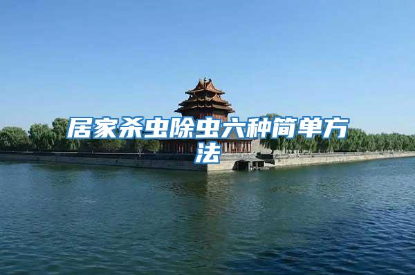 居家殺蟲除蟲六種簡(jiǎn)單方法