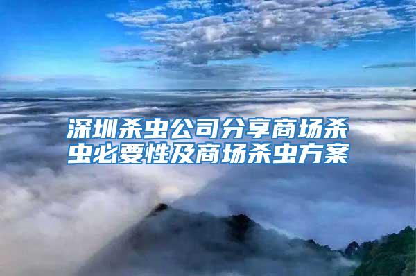 深圳殺蟲(chóng)公司分享商場(chǎng)殺蟲(chóng)必要性及商場(chǎng)殺蟲(chóng)方案