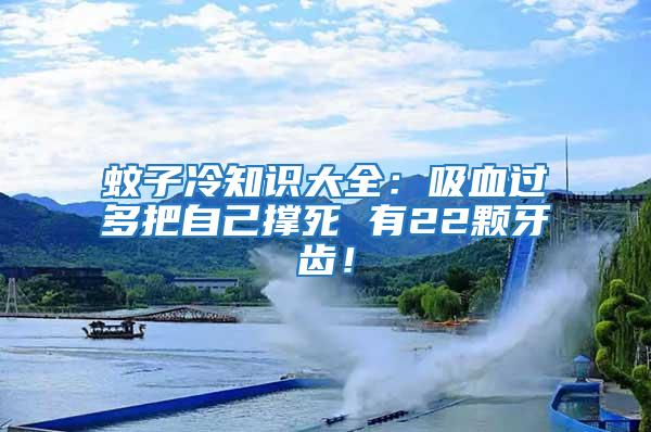 蚊子冷知識(shí)大全：吸血過(guò)多把自己撐死 有22顆牙齒！
