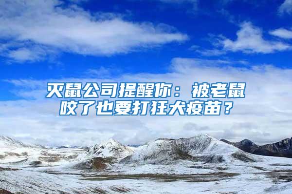 滅鼠公司提醒你：被老鼠咬了也要打狂犬疫苗？