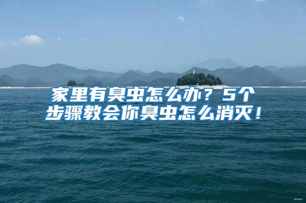 家里有臭蟲怎么辦？5個步驟教會你臭蟲怎么消滅！