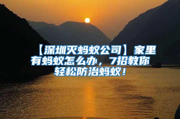 【深圳滅螞蟻公司】家里有螞蟻怎么辦，7招教你輕松防治螞蟻！
