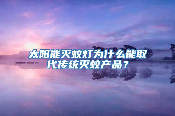 太陽能滅蚊燈為什么能取代傳統滅蚊產品？