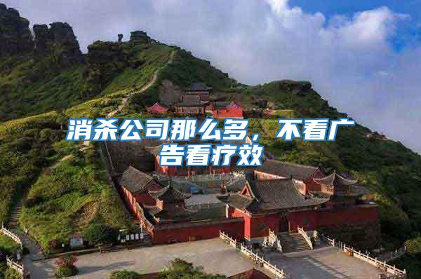 消殺公司那么多，不看廣告看療效
