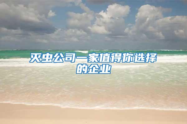 滅蟲公司一家值得你選擇的企業(yè)