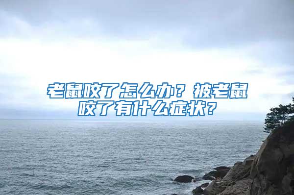 老鼠咬了怎么辦？被老鼠咬了有什么癥狀？