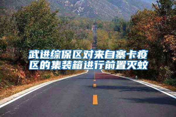 武進(jìn)綜保區(qū)對來自寨卡疫區(qū)的集裝箱進(jìn)行前置滅蚊