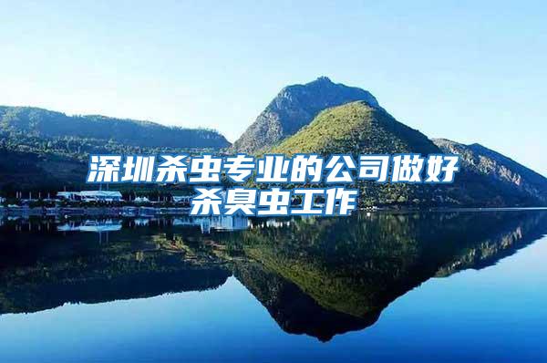 深圳殺蟲(chóng)專業(yè)的公司做好殺臭蟲(chóng)工作
