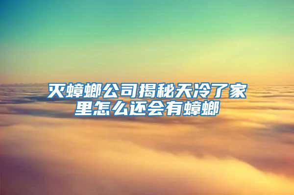 滅蟑螂公司揭秘天冷了家里怎么還會(huì)有蟑螂
