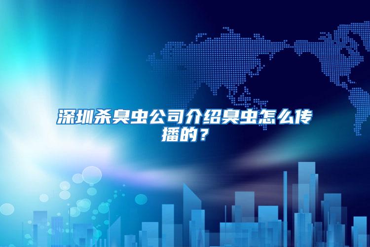 深圳殺臭蟲公司介紹臭蟲怎么傳播的？