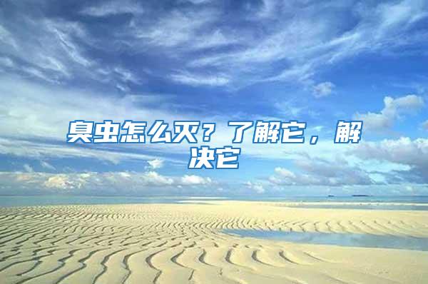 臭蟲怎么滅？了解它，解決它