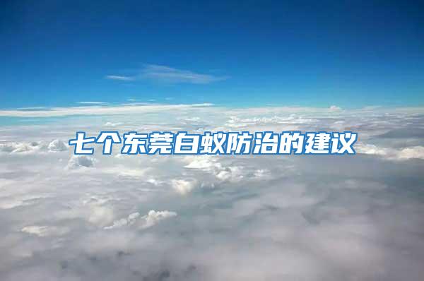 七個(gè)東莞白蟻防治的建議