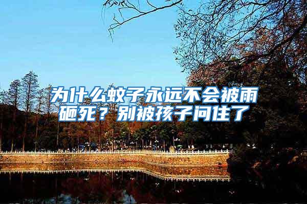 為什么蚊子永遠不會被雨砸死？別被孩子問住了