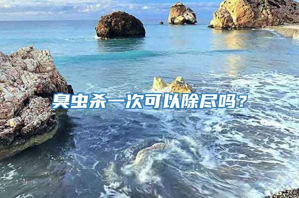 臭蟲(chóng)殺一次可以除盡嗎？