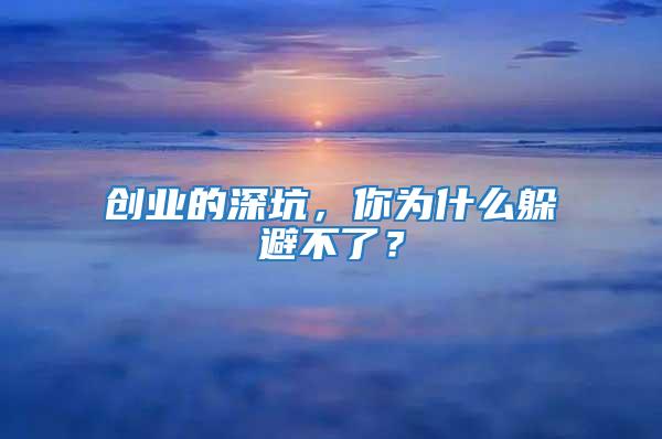 創(chuàng)業(yè)的深坑，你為什么躲避不了？