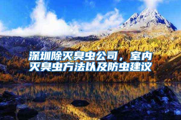 深圳除滅臭蟲公司，室內滅臭蟲方法以及防蟲建議