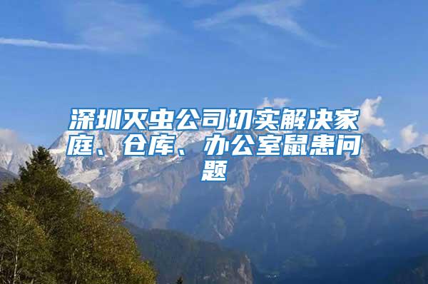 深圳滅蟲公司切實(shí)解決家庭、倉庫、辦公室鼠患問題