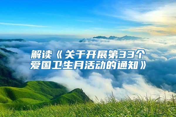 解讀《關于開展第33個愛國衛生月活動的通知》