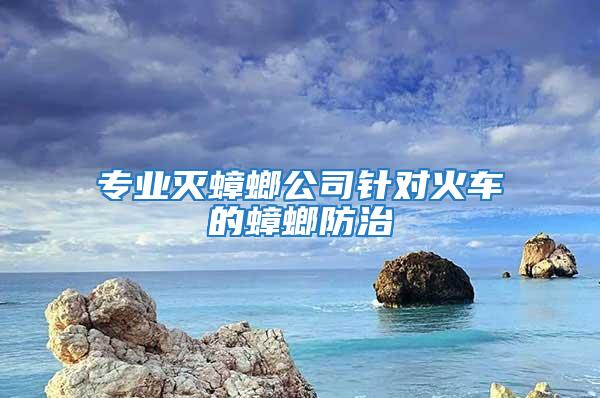 專業滅蟑螂公司針對火車的蟑螂防治