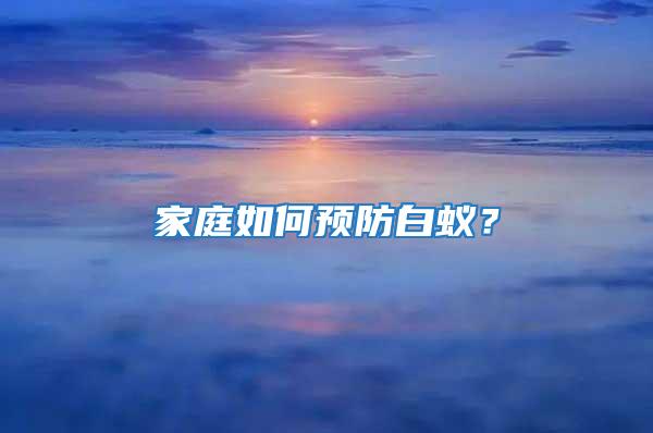 家庭如何預(yù)防白蟻？
