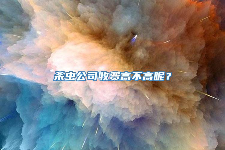殺蟲公司收費高不高呢？