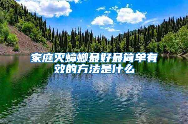家庭滅蟑螂最好最簡(jiǎn)單有效的方法是什么